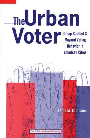 The Urban Voter: Group Conflict and Mayoral Voting Behavior in American Cities de Karen M. Kaufmann