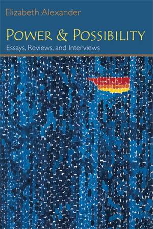 Power and Possibility: Essays, Reviews, and Interviews de Elizabeth Alexander