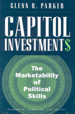 Capitol Investments: The Marketability of Political Skills de Glenn R. Parker