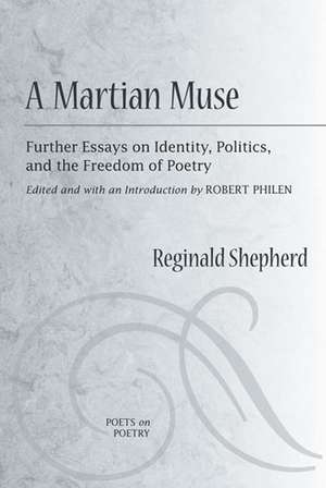 A Martian Muse: Further Essays on Identity, Politics, and the Freedom of Poetry de Reginald Shepherd