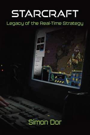 StarCraft: Legacy of the Real-Time Strategy de Simon Dor