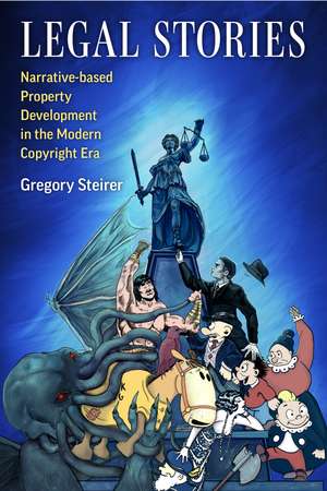 Legal Stories: Narrative-Based Property Development in the Modern Copyright Era de Gregory Steirer