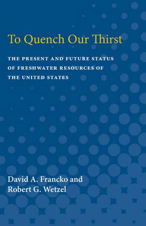 To Quench Our Thirst: The Present and Future Status of Freshwater Resources of the United States de David A. Francko