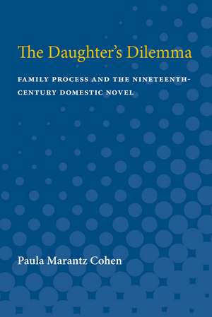 The Daughter's Dilemma: Family Process and the Nineteenth-Century Domestic Novel de Paula Marantz Cohen