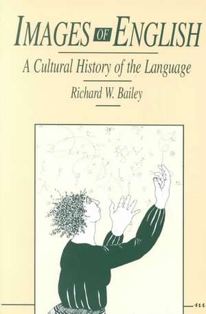 Images of English: A Cultural History of the Language de Richard W. Bailey