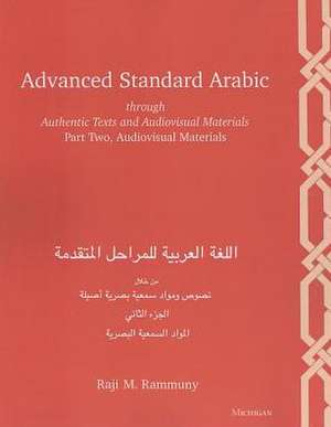 Advanced Standard Arabic through Authentic Texts and Audiovisual Materials: Part Two, Audiovisual Materials de Raji M. Rammuny