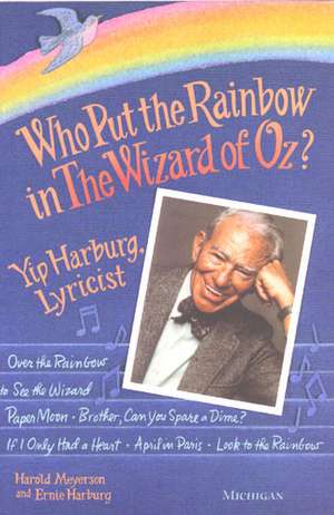 Who Put the Rainbow in The Wizard of Oz?: Yip Harburg, Lyricist de Harold Meyerson