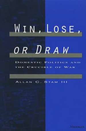 Win, Lose, or Draw: Domestic Politics and the Crucible of War de Allan C. Stam III