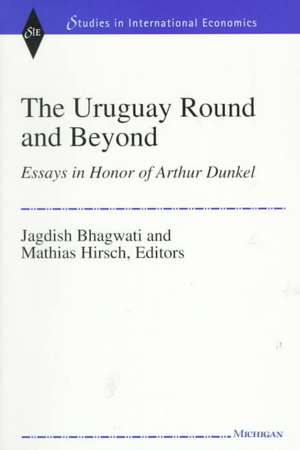 The Uruguay Round and Beyond: Essays in Honor of Arthur Dunkel de Jagdish Bhagwati