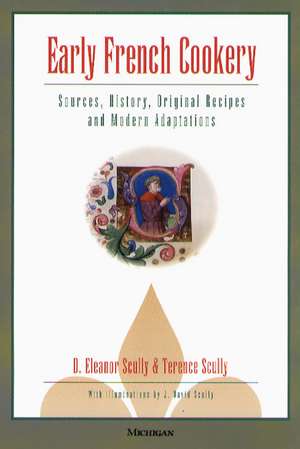 Early French Cookery: Sources, History, Original Recipes and Modern Adaptations de D. Eleanor Scully