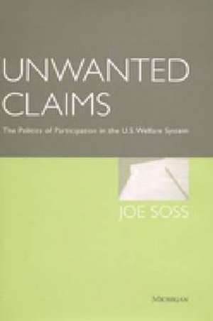 Unwanted Claims: The Politics of Participation in the U.S. Welfare System de Joe Brian Soss