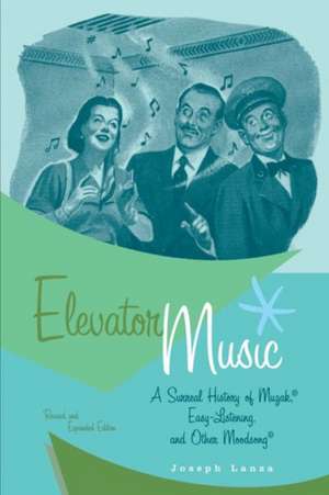 Elevator Music: A Surreal History of Muzak, Easy-Listening, and Other Moodsong; Revised and Expanded Edition de Joseph Lanza