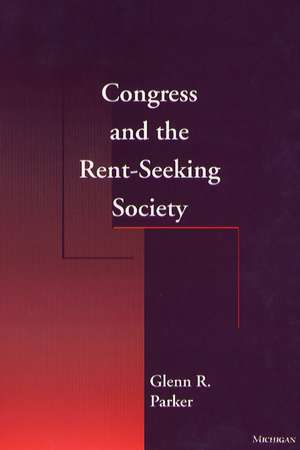 Congress and the Rent-Seeking Society de Glenn R. Parker