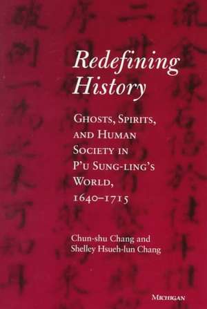 Redefining History: Ghosts, Spirits, and Human Society in P'u Sung-ling's World, 1640-1715 de Chun-shu Chang