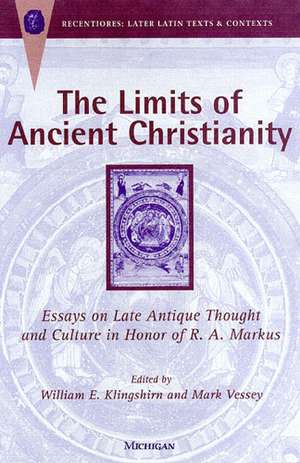 The Limits of Ancient Christianity: Essays on Late Antique Thought and Culture in Honor of R. A. Markus de William E. Klingshirn