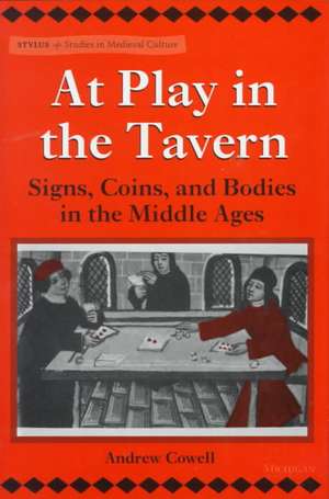 At Play in the Tavern: Signs, Coins, and Bodies in the Middle Ages de James Andrew Cowell