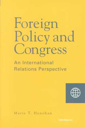 Foreign Policy and Congress: An International Relations Perspective de Marie T. Henehan