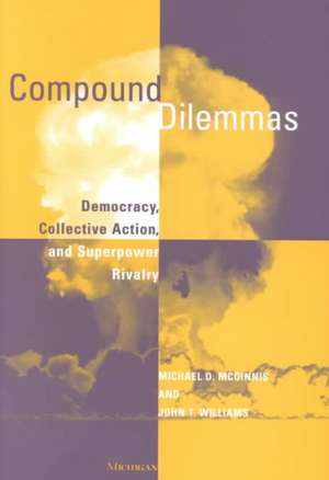 Compound Dilemmas: Democracy, Collective Action, and Superpower Rivalry de Michael Dean McGinnis