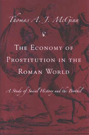 The Economy of Prostitution in the Roman World: A Study of Social History and the Brothel de Thomas McGinn