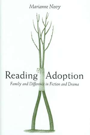 Reading Adoption: Family and Difference in Fiction and Drama de Marianne Novy