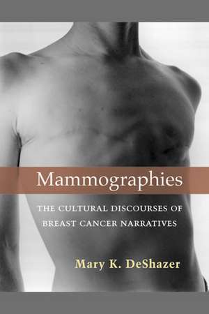 Mammographies: The Cultural Discourses of Breast Cancer Narratives de Mary K. DeShazer
