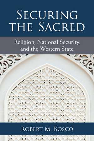 Securing the Sacred: Religion, National Security, and the Western State de Robert M. Bosco