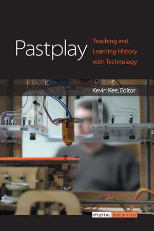 Pastplay: Teaching and Learning History with Technology de Kevin Kee