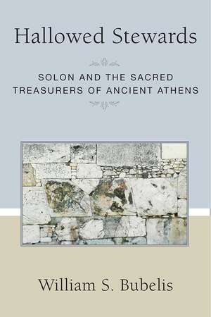 Hallowed Stewards: Solon and the Sacred Treasurers of Ancient Athens de William S. Bubelis