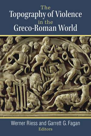 The Topography of Violence in the Greco-Roman World de Werner Riess