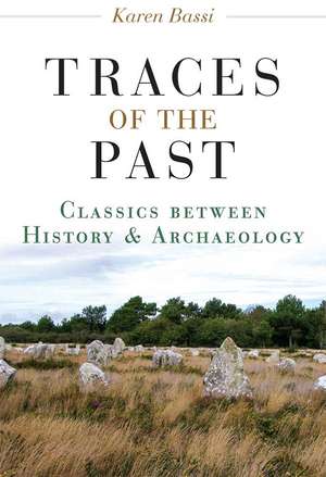 Traces of the Past: Classics between History and Archaeology de Karen Bassi