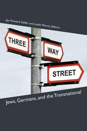 Three-Way Street: Jews, Germans, and the Transnational de Jay Howard Geller