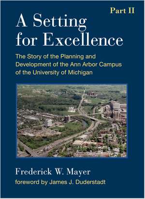 A Setting For Excellence, Part II: The Story of the Planning and Development of the Ann Arbor Campus of the University of Michigan de Frederick W. Mayer