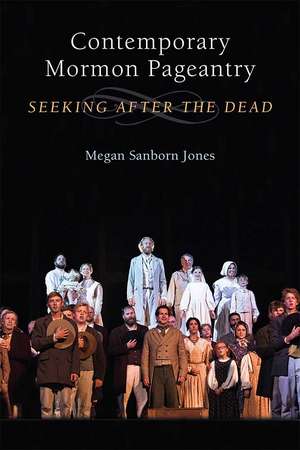 Contemporary Mormon Pageantry: Seeking After the Dead de Megan Sanborn Jones