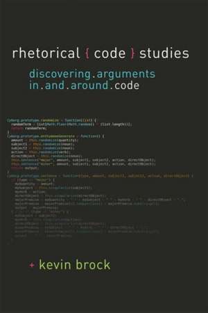 Rhetorical Code Studies: Discovering Arguments in and around Code de Kevin Brock