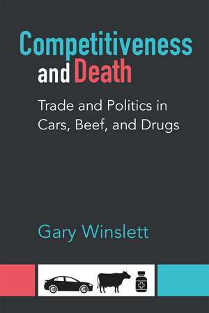 Competitiveness and Death: Trade and Politics in Cars, Beef, and Drugs de Gary Winslett