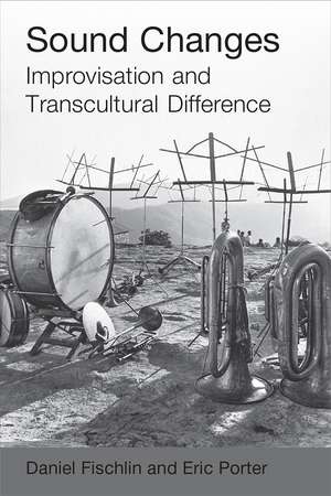 Sound Changes: Improvisation and Transcultural Difference de Daniel Fischlin