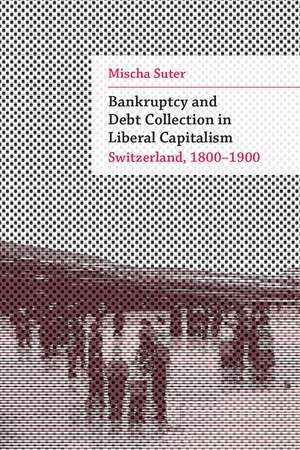 Bankruptcy and Debt Collection in Liberal Capitalism: Switzerland, 1800–1900 de Mischa Suter