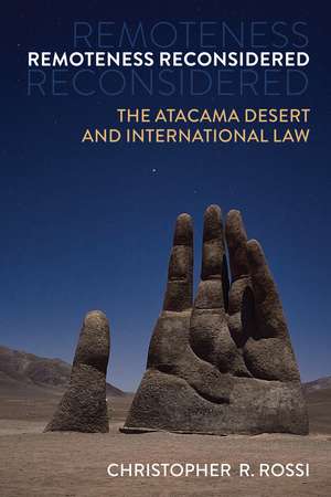 Remoteness Reconsidered: The Atacama Desert and International Law de Christopher Rossi