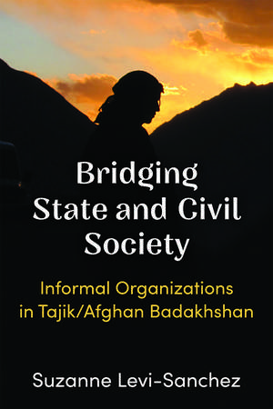 Bridging State and Civil Society: Informal Organizations in Tajik/Afghan Badakhshan de Suzanne Levi-Sanchez