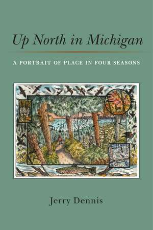 Up North in Michigan: A Portrait of Place in Four Seasons de Jerry Dennis