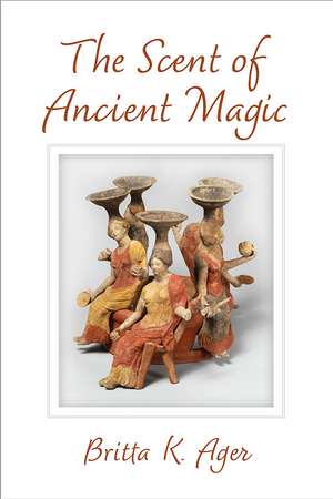 The Scent of Ancient Magic de Britta K. Ager