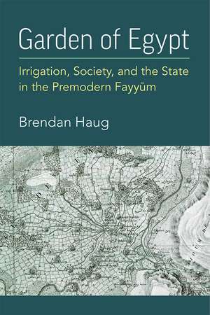 Garden of Egypt: Irrigation, Society, and the State in the Premodern Fayyum de Brendan Haug