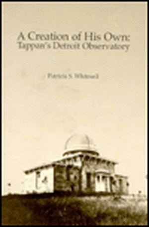 A Creation of His Own: Tappan's Detroit Observatory de Patricia S. Whitesell