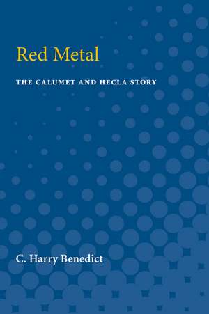 Red Metal: The Calumet and Hecla Story de C. Benedict