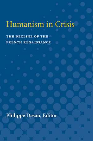 Humanism in Crisis: The Decline of the French Renaissance de Philippe Desan