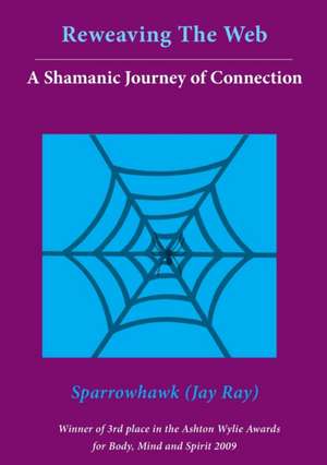 Reweaving The Web- A Shamanic Journey of Connection de Jay (Sparrowhawk) Ray