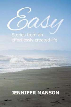 Easy: Stories from an Effortlessly Created Life de Jennifer Manson