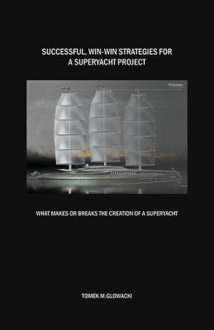 Successful, Win-Win Strategies for a Superyacht Project de Tomek M. Glowacki