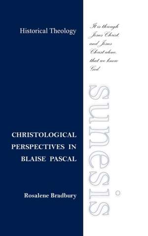 Christological Perspectives In Blaise Pascal de Rosalene Bradbury