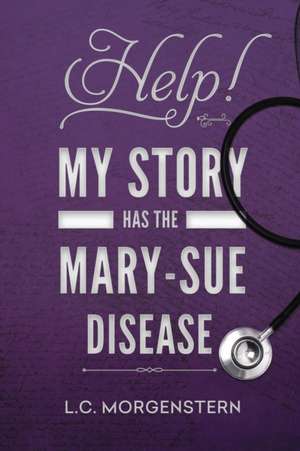 Help! My Story Has the Mary-Sue Disease de L. C. Morgenstern